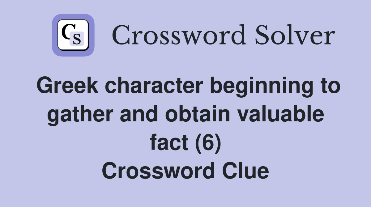Greek character beginning to gather and obtain valuable fact (6) Crossword Clue