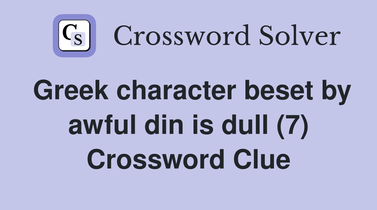 Greek character beset by awful din is dull (7) Crossword Clue