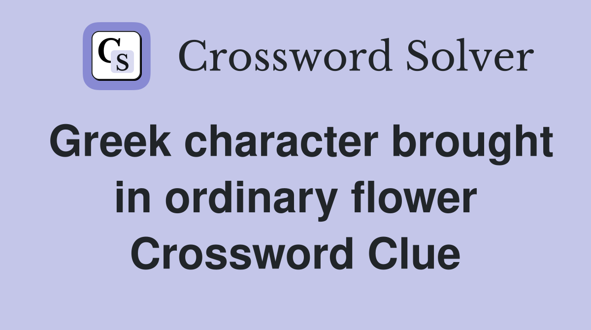 Greek character brought in ordinary flower Crossword Clue