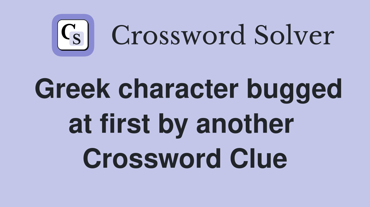 Greek character bugged at first by another  Crossword Clue