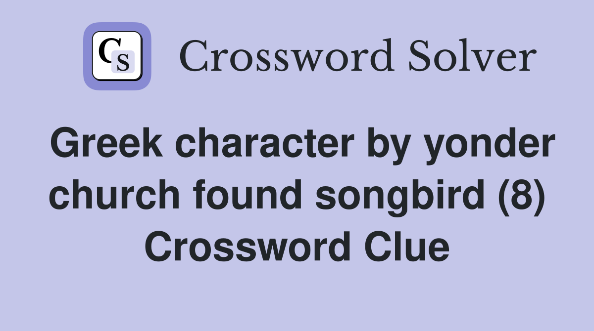 Greek character by yonder church found songbird (8) Crossword Clue