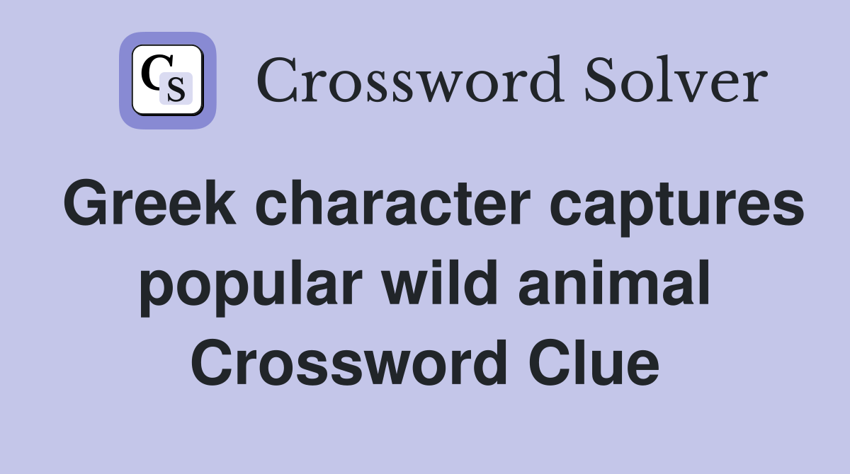 Greek character captures popular wild animal Crossword Clue