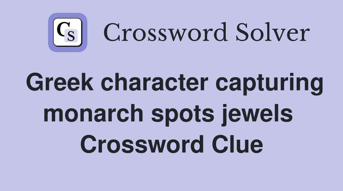 Greek character capturing monarch spots jewels  Crossword Clue