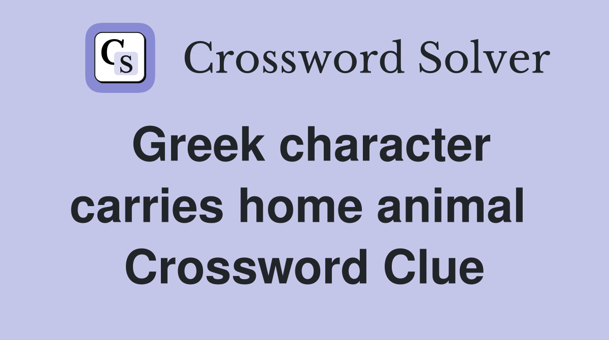 Greek character carries home animal  Crossword Clue