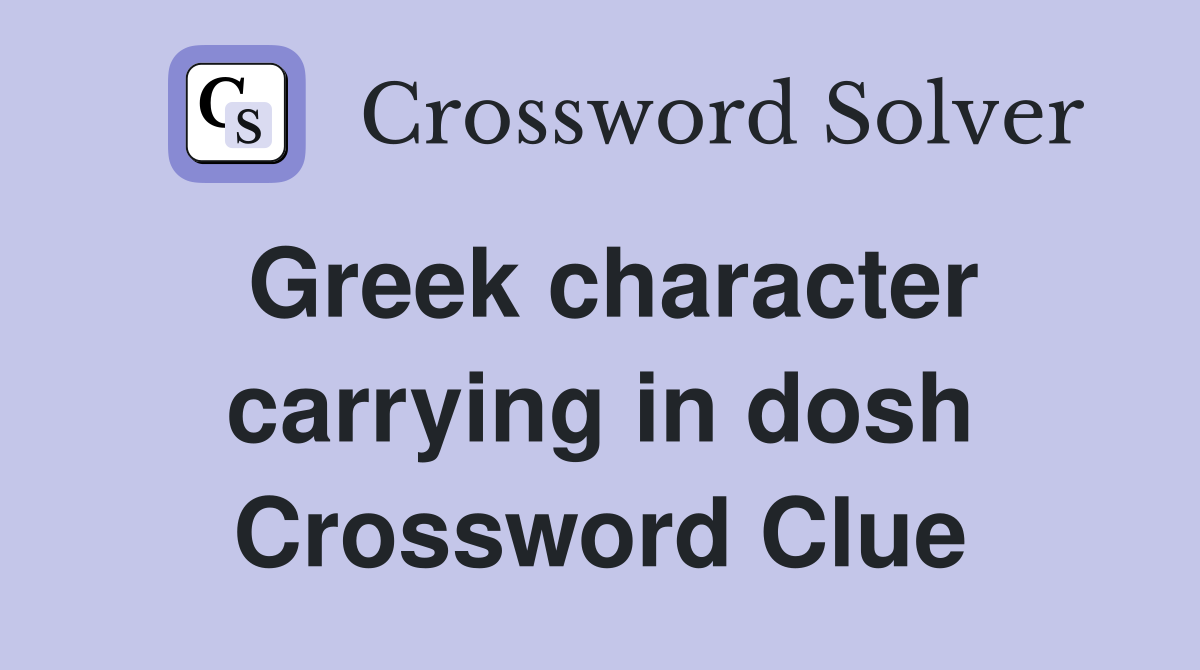 Greek character carrying in dosh Crossword Clue