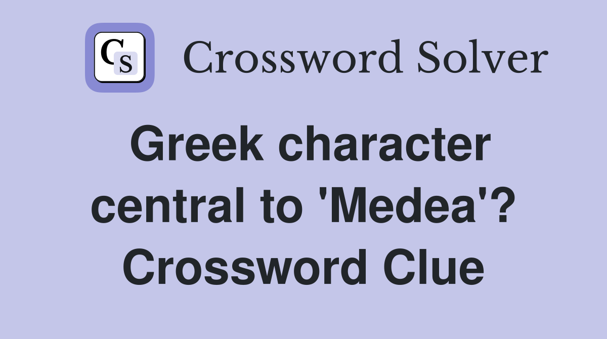 Greek character central to 'Medea'? Crossword Clue