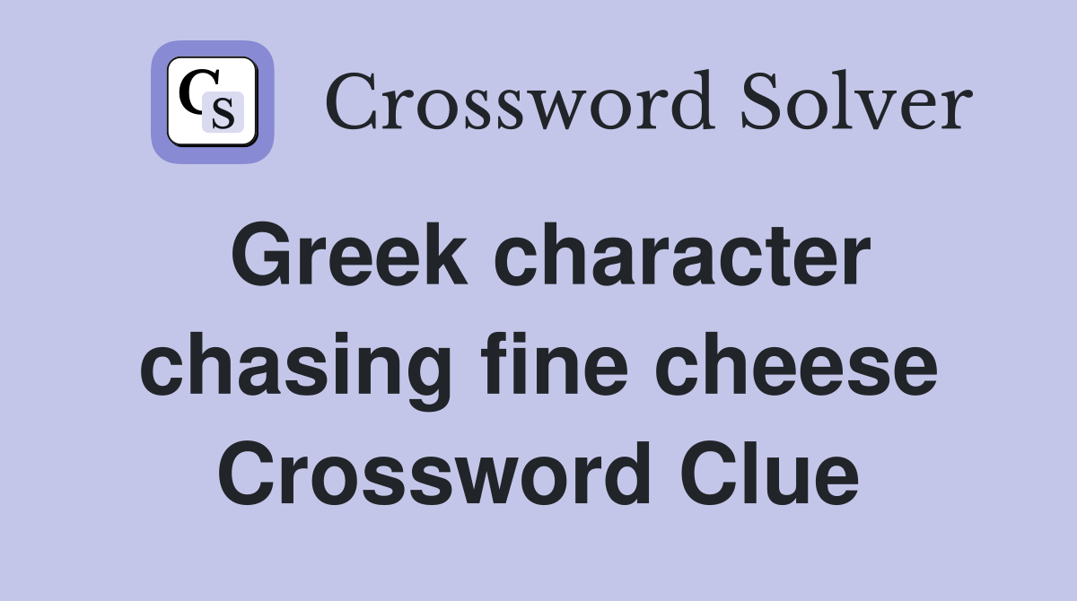 Greek character chasing fine cheese Crossword Clue