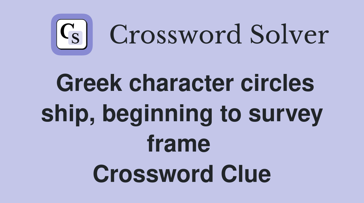 Greek character circles ship, beginning to survey frame  Crossword Clue