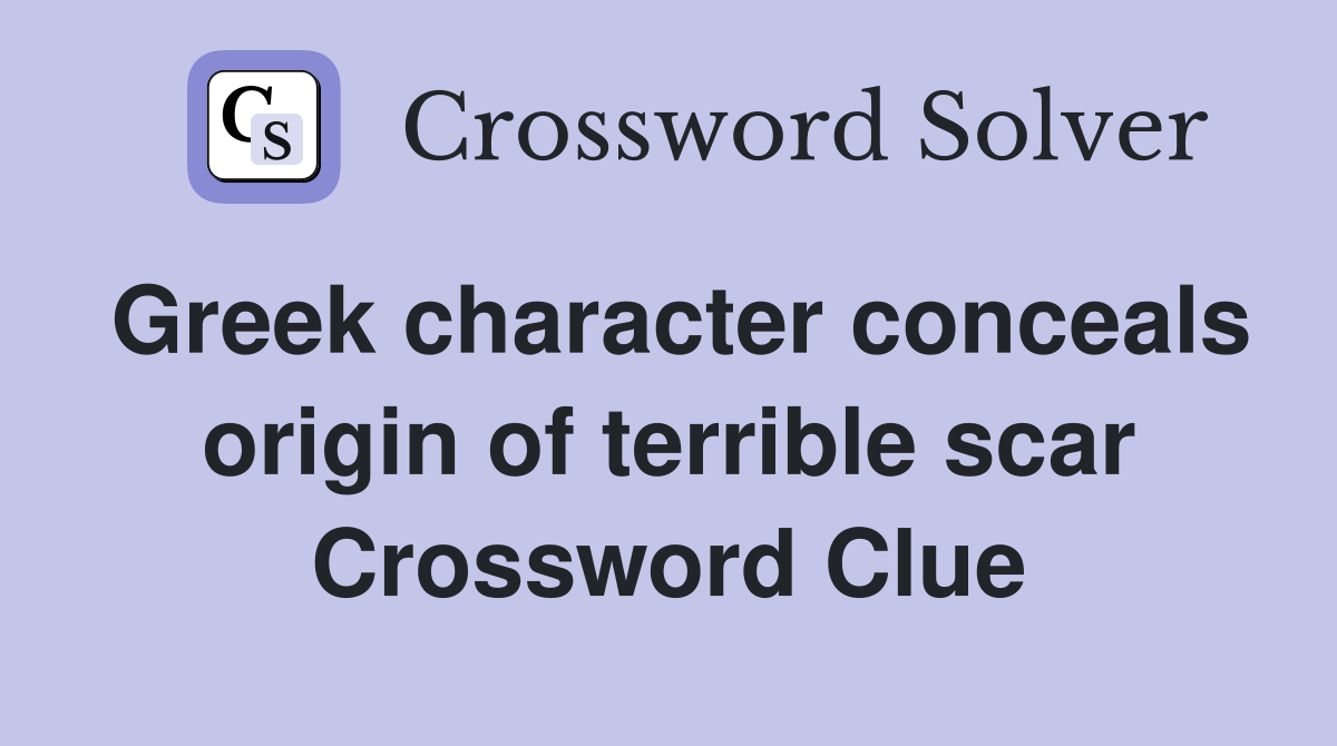 Greek character conceals origin of terrible scar Crossword Clue