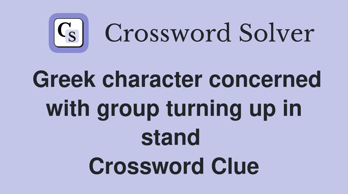 Greek character concerned with group turning up in stand  Crossword Clue