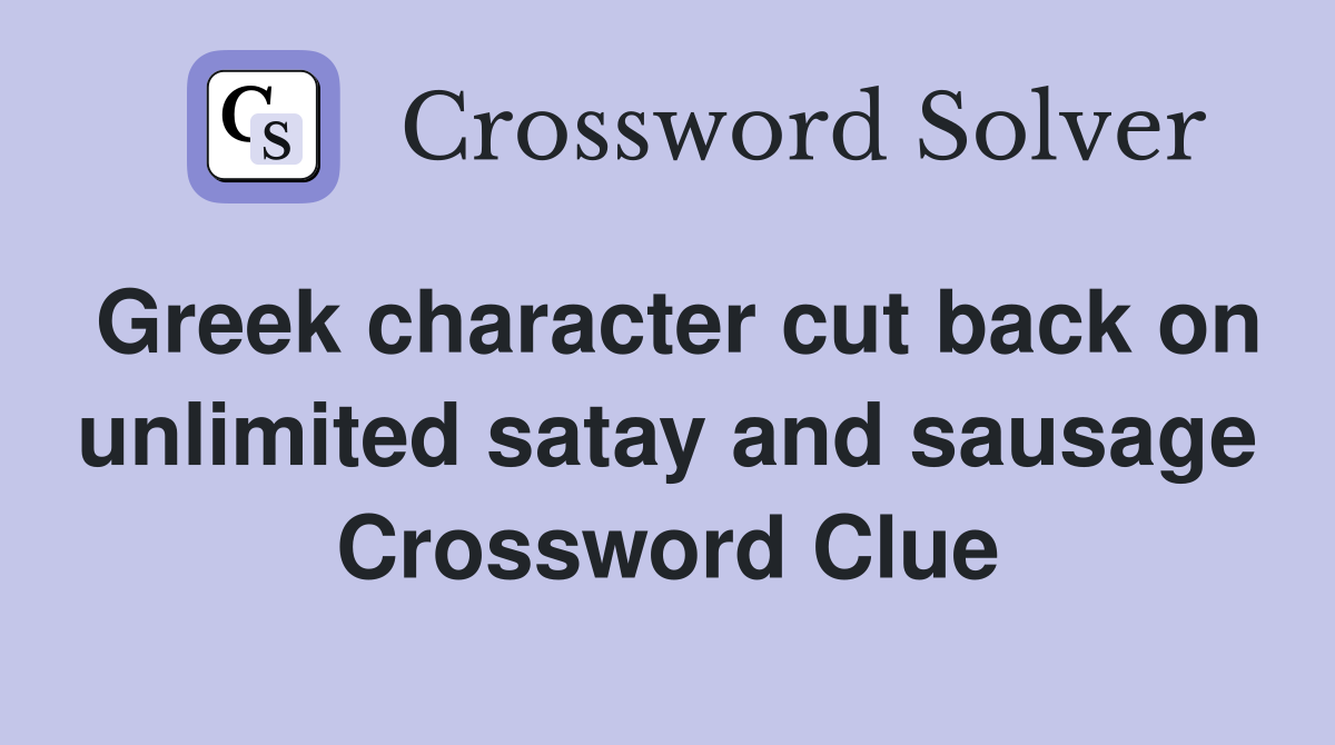 Greek character cut back on unlimited satay and sausage Crossword Clue