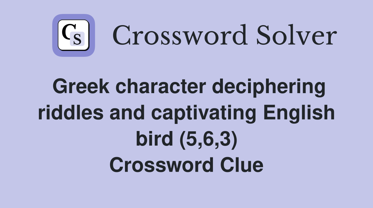 Greek character deciphering riddles and captivating English bird (5,6,3) Crossword Clue