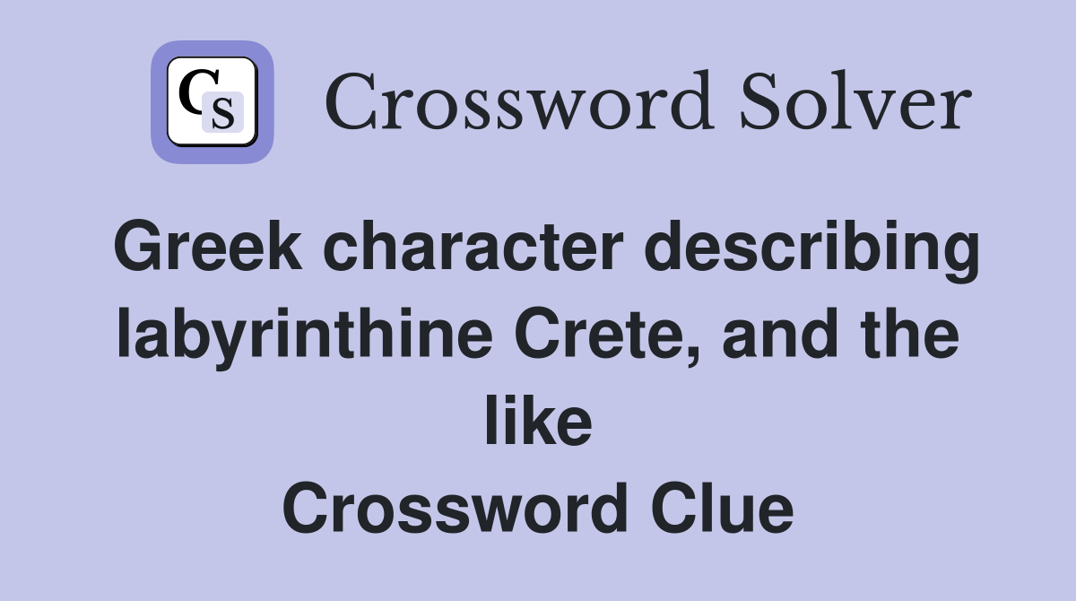 Greek character describing labyrinthine Crete, and the like Crossword Clue