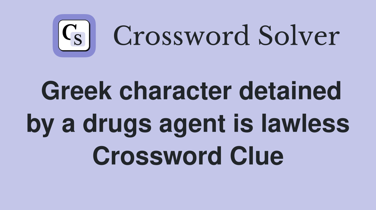 Greek character detained by a drugs agent is lawless Crossword Clue