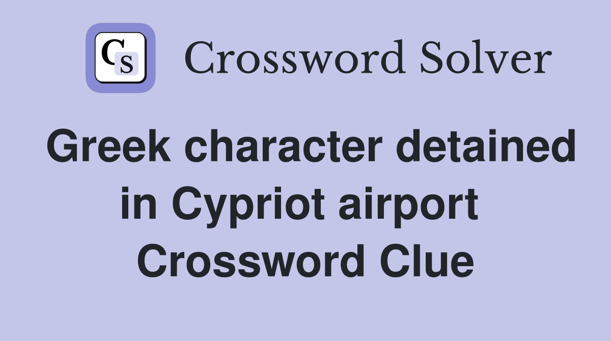 Greek character detained in Cypriot airport  Crossword Clue