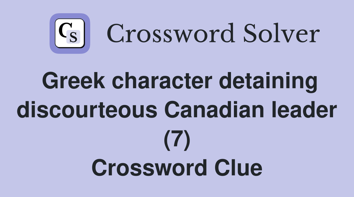 Greek character detaining discourteous Canadian leader (7) Crossword Clue
