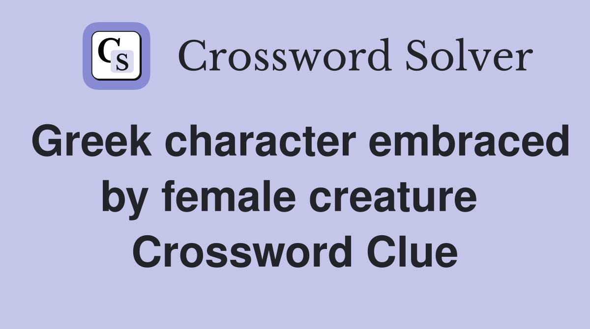 Greek character embraced by female creature  Crossword Clue