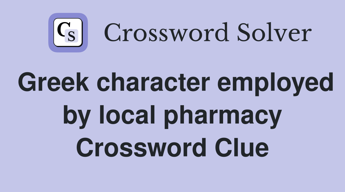 Greek character employed by local pharmacy Crossword Clue