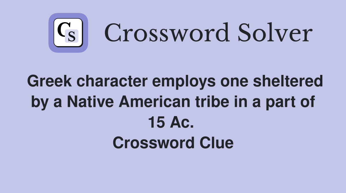 Greek character employs one sheltered by a Native American tribe in a part of 15 Ac.  Crossword Clue