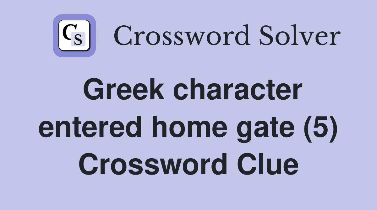 Greek character entered home gate (5) Crossword Clue