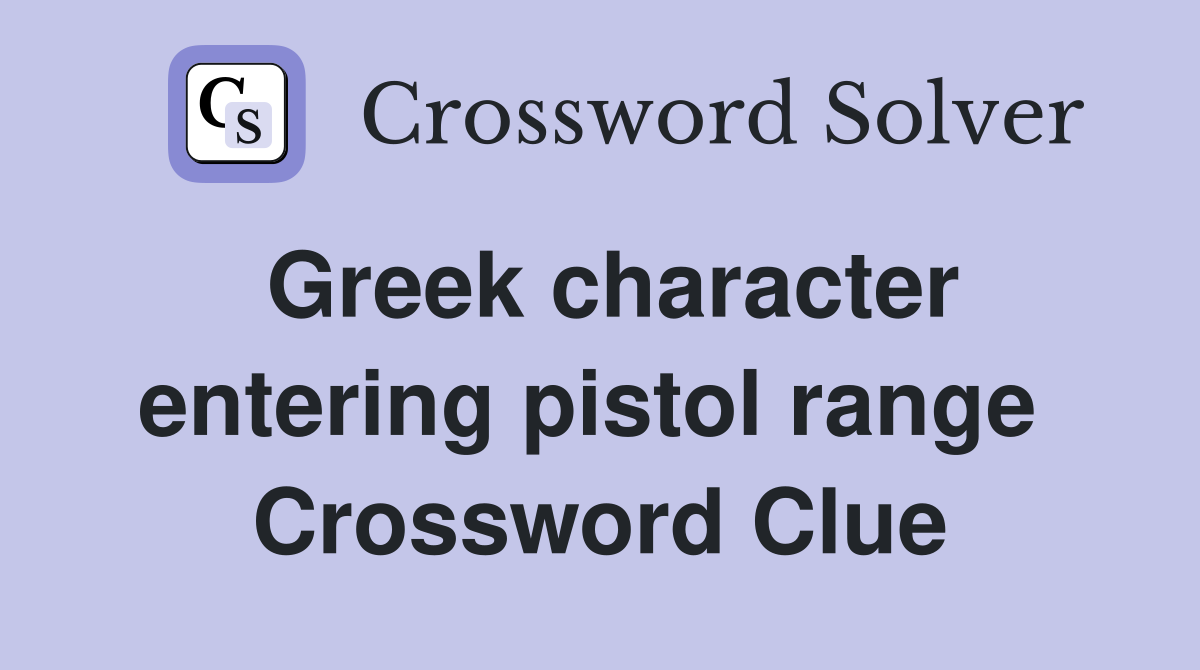 Greek character entering pistol range  Crossword Clue