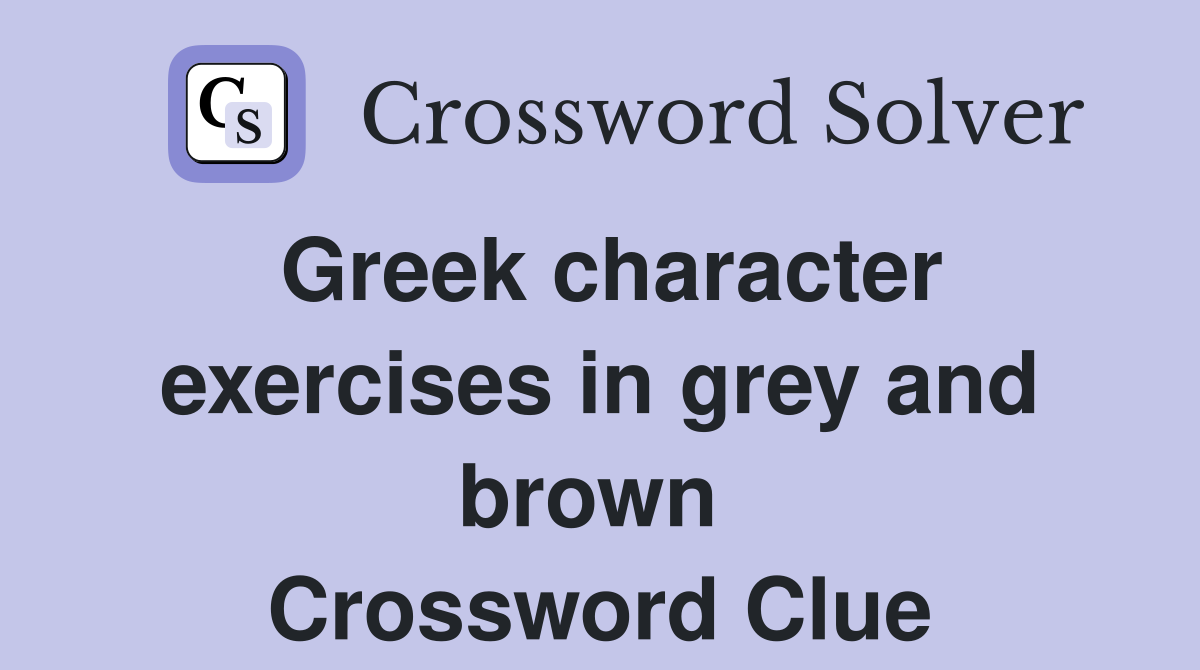 Greek character exercises in grey and brown  Crossword Clue