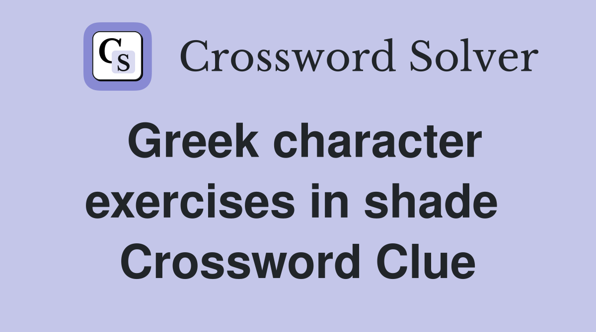 Greek character exercises in shade  Crossword Clue