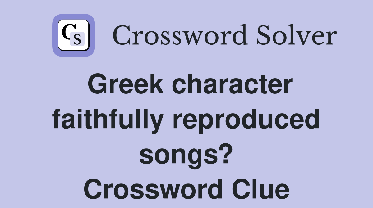 Greek character faithfully reproduced songs? Crossword Clue