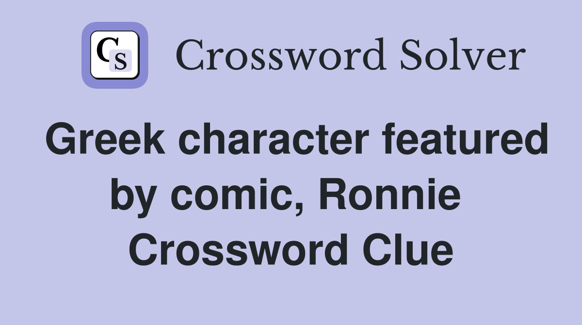 Greek character featured by comic, Ronnie  Crossword Clue