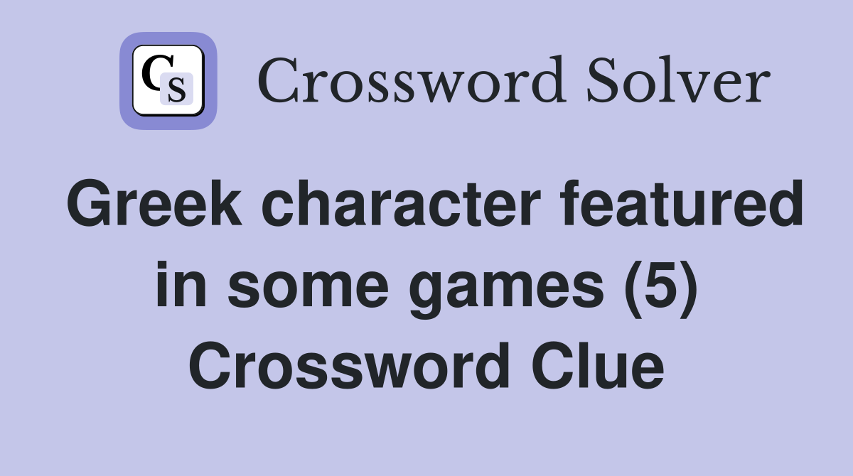 Greek character featured in some games (5) Crossword Clue