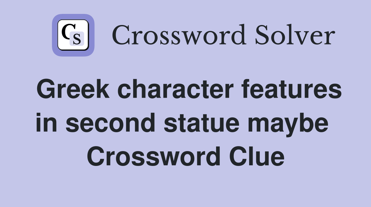 Greek character features in second statue maybe  Crossword Clue