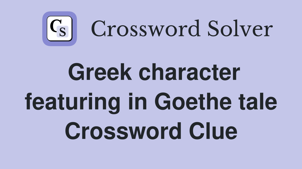 Greek character featuring in Goethe tale Crossword Clue