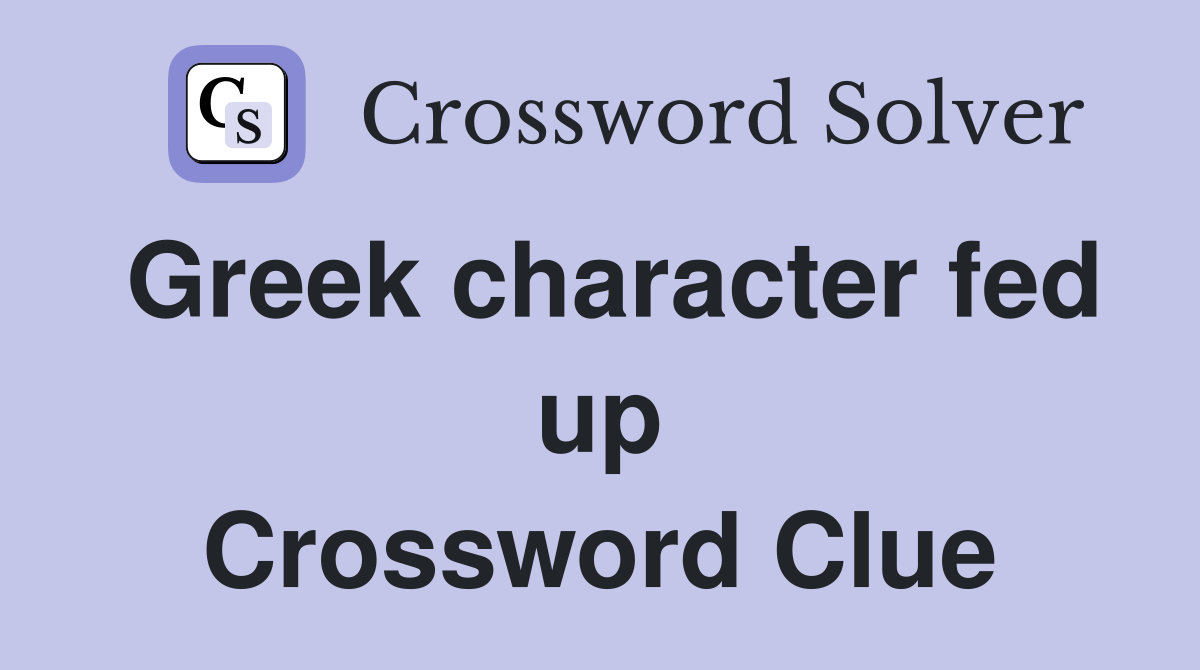 Greek character fed up Crossword Clue