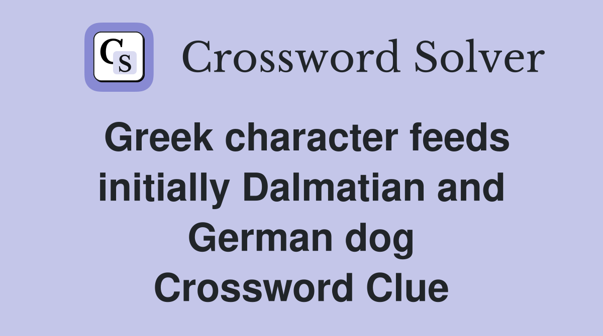 Greek character feeds initially Dalmatian and German dog Crossword Clue
