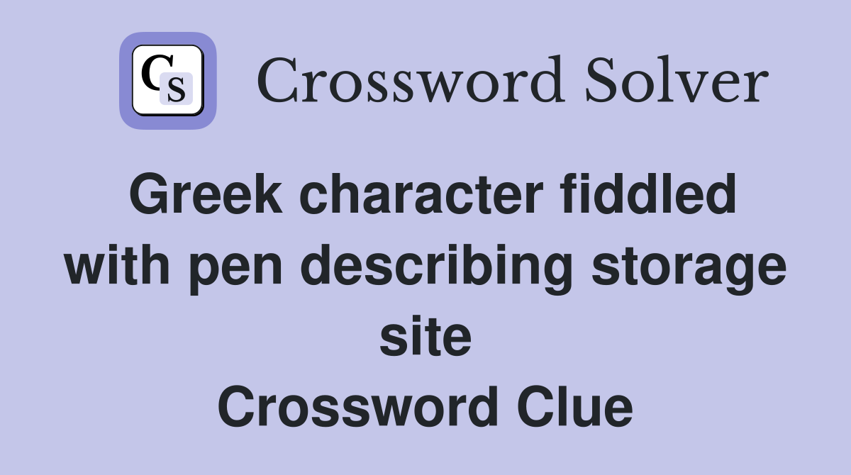 Greek character fiddled with pen describing storage site Crossword Clue