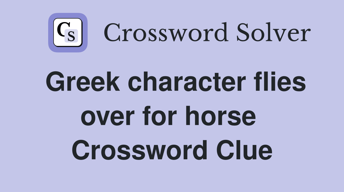 Greek character flies over for horse  Crossword Clue