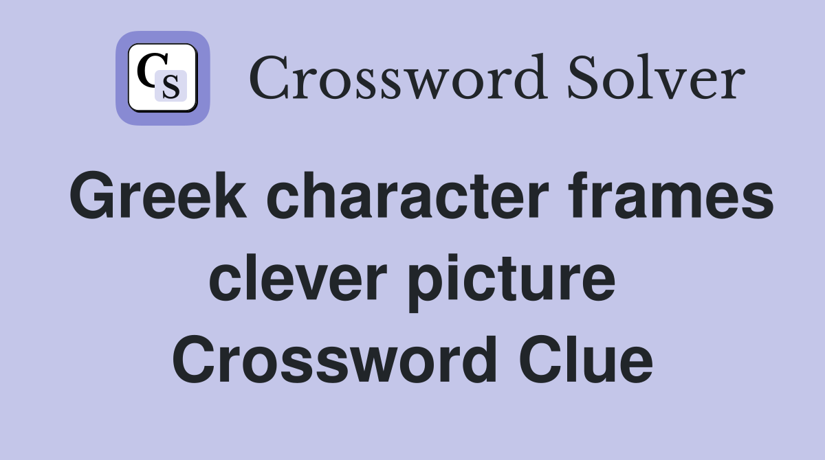 Greek character frames clever picture Crossword Clue