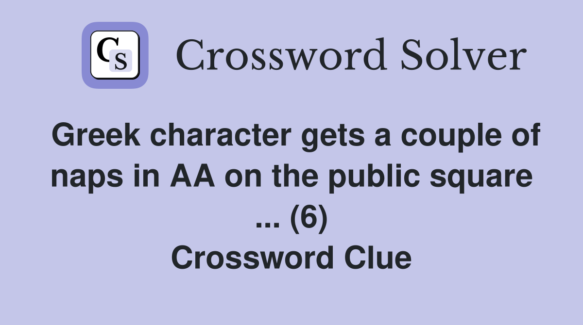 Greek character gets a couple of naps in AA on the public square ... (6) Crossword Clue