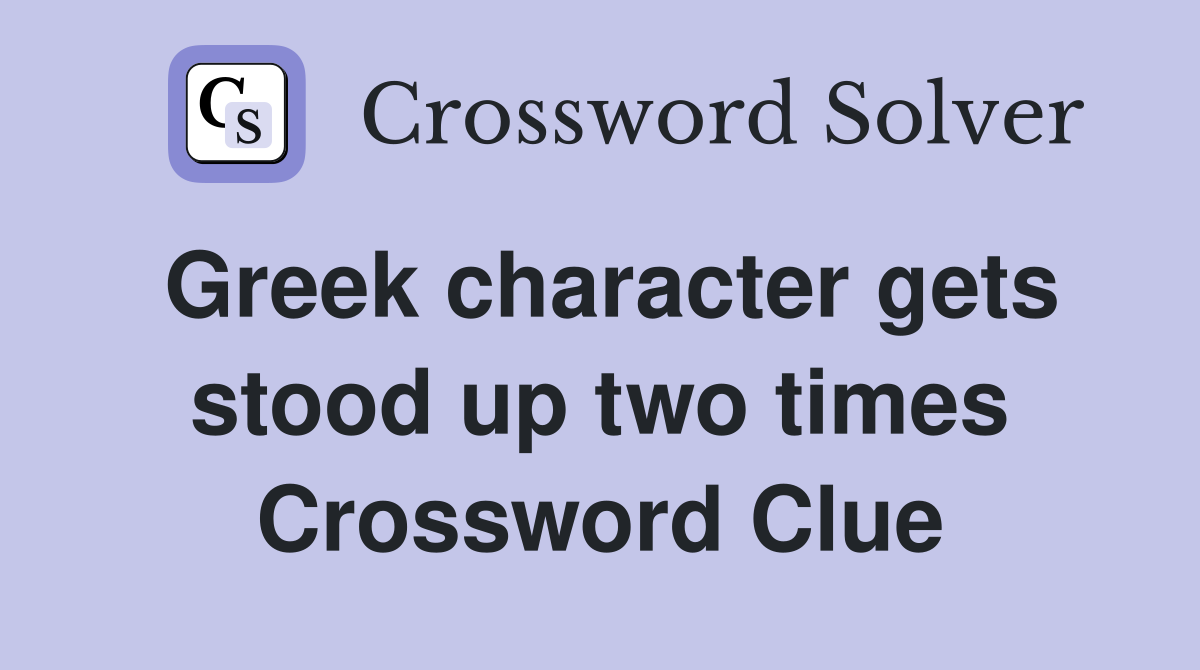 Greek character gets stood up two times Crossword Clue