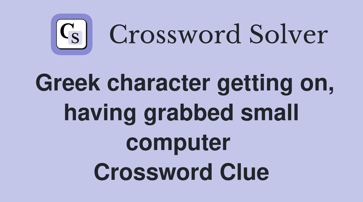Greek character getting on, having grabbed small computer  Crossword Clue