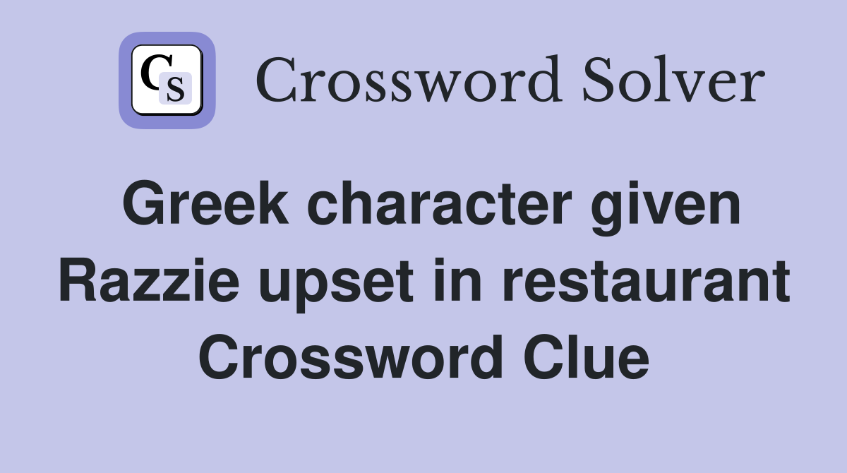 Greek character given Razzie upset in restaurant Crossword Clue