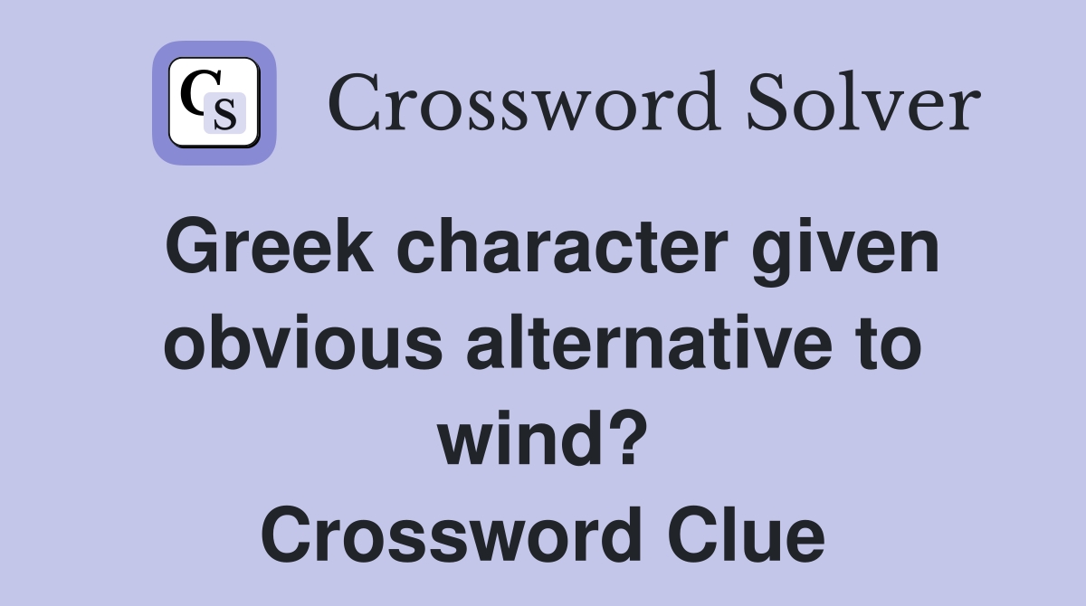 Greek character given obvious alternative to wind? Crossword Clue
