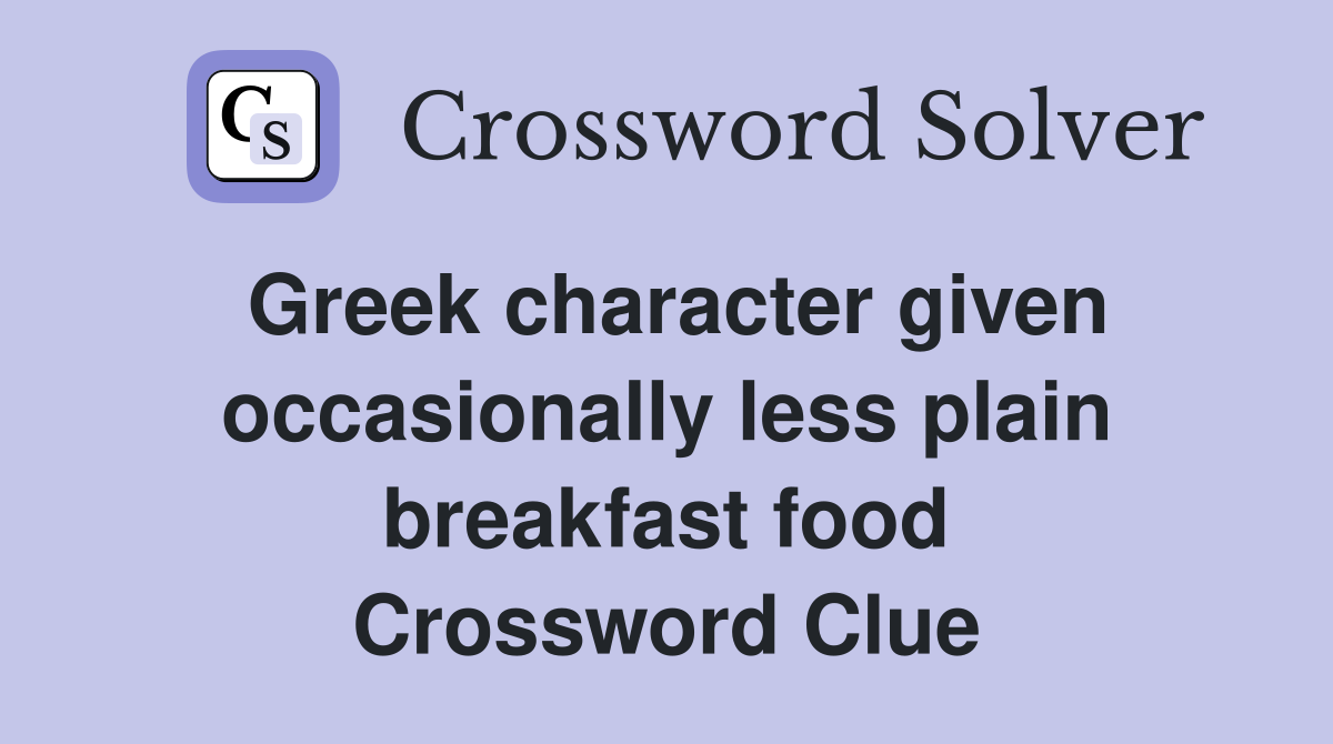 Greek character given occasionally less plain breakfast food Crossword Clue