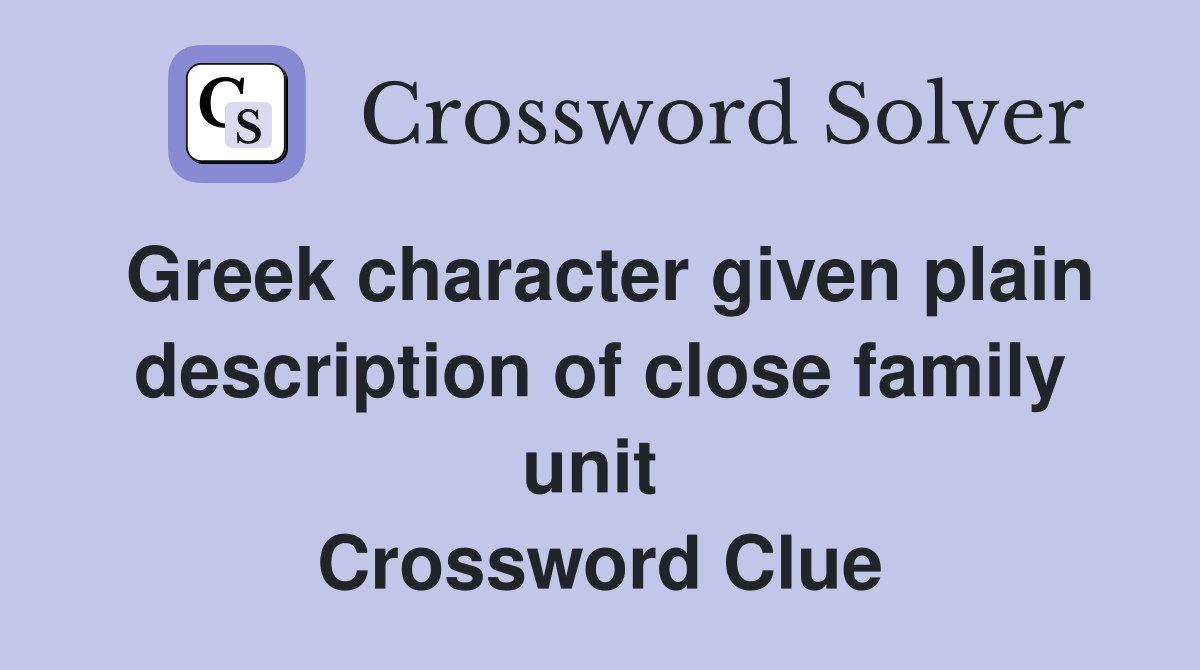 Greek character given plain description of close family unit  Crossword Clue