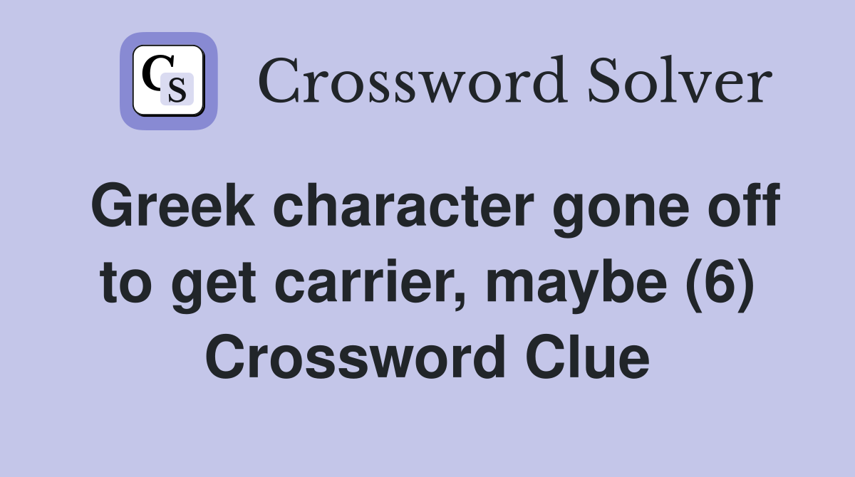 Greek character gone off to get carrier, maybe (6) Crossword Clue