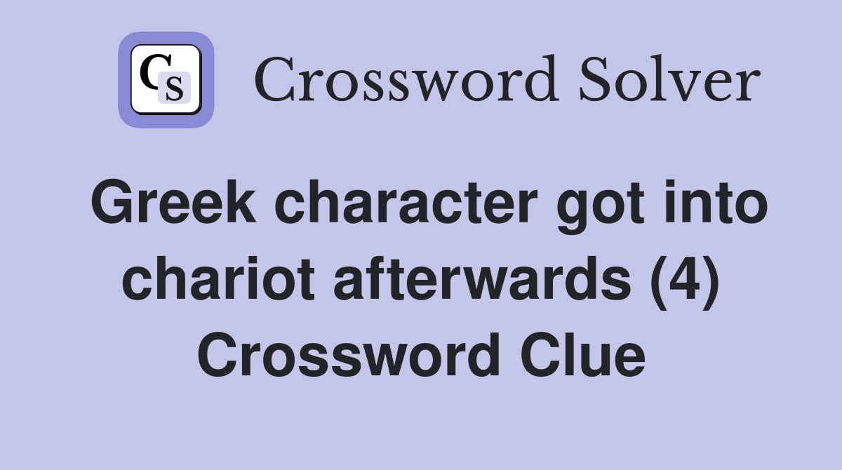Greek character got into chariot afterwards (4) Crossword Clue
