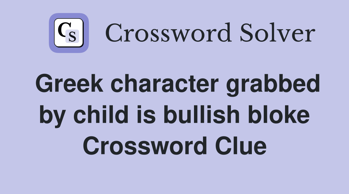 Greek character grabbed by child is bullish bloke Crossword Clue