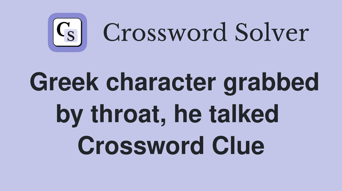 Greek character grabbed by throat, he talked  Crossword Clue