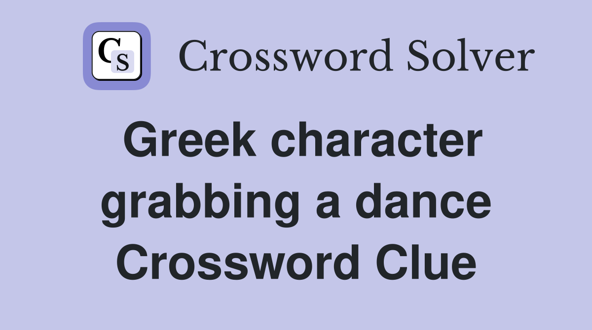 Greek character grabbing a dance Crossword Clue