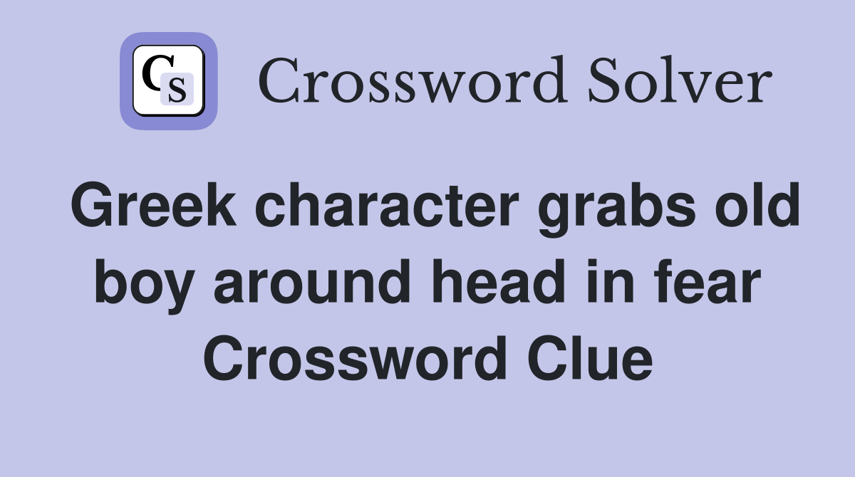 Greek character grabs old boy around head in fear Crossword Clue